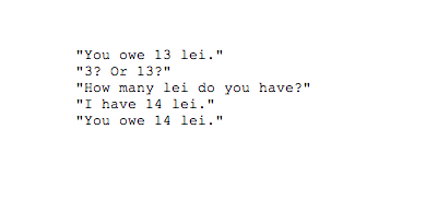'You owe 13 lei.' '3? or 13?' 'How many lei do you have?' 'I have 14 lei.' 'You owe 14 lei.'